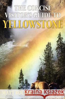 The Concise Visitor's Guide to Yellowstone Matt Bolton 9781453618820 Createspace