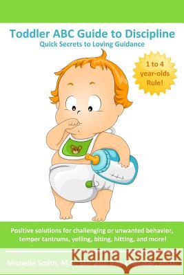 Toddler ABC Guide to Discipline: Quick Secrets to Loving Guidance Michelle Smit Dr Rita Chandler 9781453618974