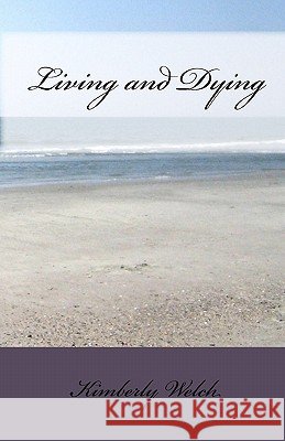 Living and Dying Kimberly Welch 9781453621127 Createspace
