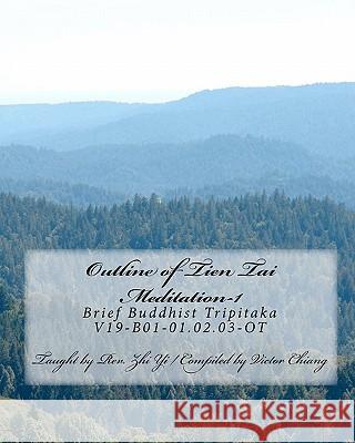 Outline of Tien Tai Meditation-1: Brief Buddhist Tripitaka / V19-B01-01.02.03-OT Rev Zhi Yi Victor Chiang Wu Yi Cao 9781453621875 Createspace