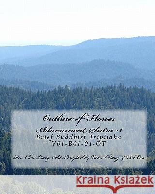 Outline of Flower Adornment Sutra -1: Brief Buddhist Tripitaka V01-B01-01-OT Rev Chin Liang Shi Zhang Che Lee Rev Dao Pei Shi 9781453621981 Createspace