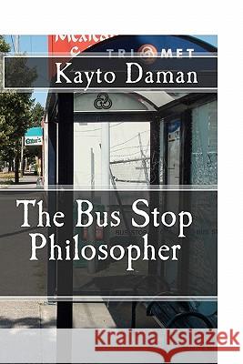 The Bus Stop Philosopher Kayto Daman 9781453622414 Createspace