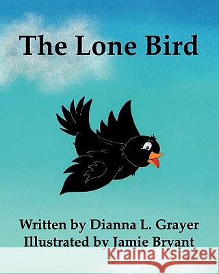 The Lone Bird Dianna L. Grayer 9781453623435 Createspace