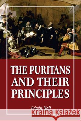 The Puritans and Their Principles Edwin Hall 9781453623626