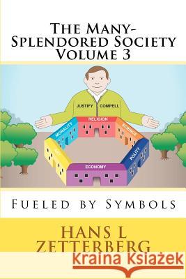 The Many-Splendored Society Volume 3: Fueled by Symbols Hans L. Zetterberg Martin Ander 9781453624814 Createspace