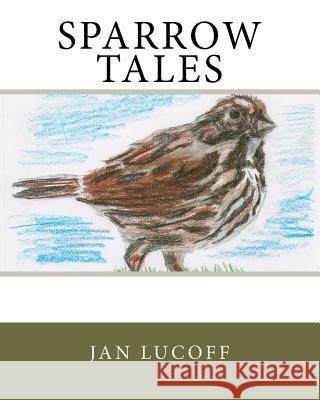 Sparrow Tales Jan Lucoff 9781453625033 Createspace