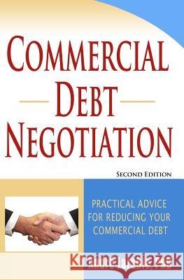 Commercial Debt Negotiation - Practical Advice For Reducing Your Commercial Debt Larabie, Andre 9781453625217