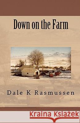 Down on the Farm Dale K. Rasmussen 9781453625606 Createspace