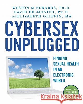 Cybersex Unplugged: Finding Sexual Health in an Electronic World Weston M. Edward David Delmonic Elizabeth Griffi 9781453626450