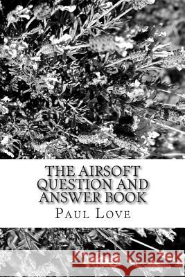 The Airsoft Question and Answer Book Paul Love 9781453627082