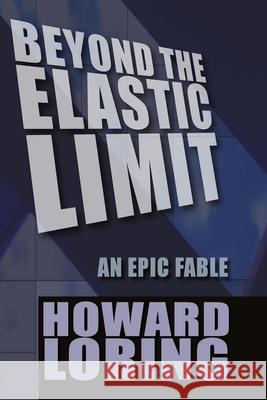 Beyond The Elastic Limit: An Epic Fable Loring, Howard 9781453627570 Createspace