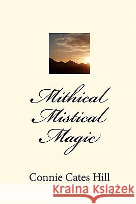 Mithical Mistical Magic Connie Cates Hill 9781453628683 Createspace