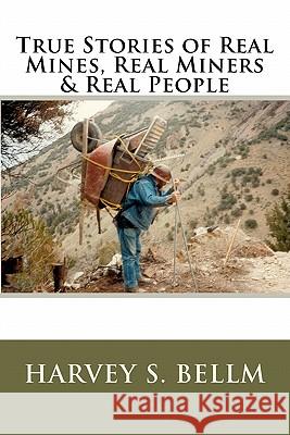 True Stories of Real Mines, Real Miners & Real People Harvey S. Bellm Freda Bellm 9781453629468