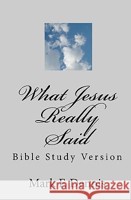 What Jesus Really Said: Bible Study Version Mark F. Dennis 9781453630792 Createspace