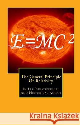 The General Principle Of Relativity: In Its Philosophical And Historical Aspect Carr, H. Wildon 9781453632062