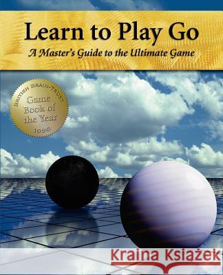 Learn to Play Go: A Master's Guide to the Ultimate Game (Volume I) Janice Kim Soo-Hyun Jeong 9781453632895 Createspace