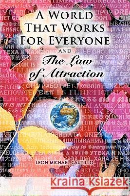 A World That Works for Everyone and The Law of Attraction: Changing How You See the World Forever Cautillo, Leon Michael 9781453634028 Createspace