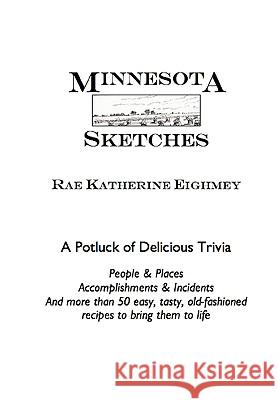 Minnesota Sketches: A Potluck of Delicious Trivia Rae Katherine Eighmey 9781453634325 Createspace