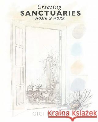 Creating Sanctuaries: Home and Work Gigi Brown Christine Erkman Beth Showalter 9781453634349