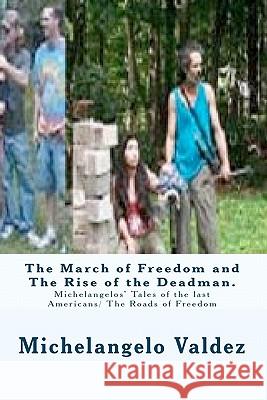 The March of Freedom and The Rise of the Deadman.: Michelangelos' Tales of the last Americans/ The Roads of Freedom Valdez, Michelangelo 9781453634745 Createspace