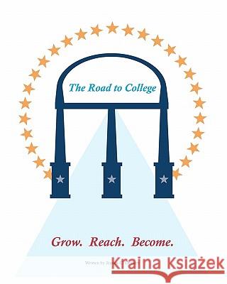 The Road To College: Grow. Reach. Become. Dehart, Jessica C. 9781453634806 Createspace