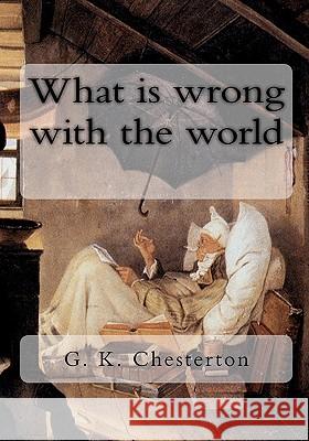 What is wrong with the world Chesterton, G. K. 9781453634950 Createspace