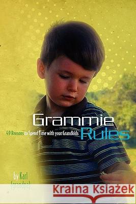 Grammie Rules: 49 Reasons to Spend Time with your Grandkids Grandpa, Karl A. K. a. 9781453634998 Createspace