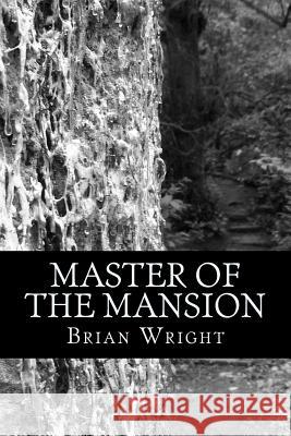 Master of the Mansion Brian Wright 9781453636459 Createspace Independent Publishing Platform