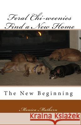 Feral Chi-weenies Find a New Home: The New Beginning Mathern, Monica 9781453636503