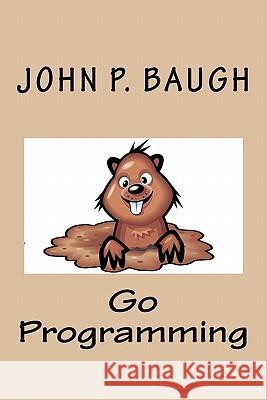 Go Programming John P. Baugh 9781453636671 Createspace