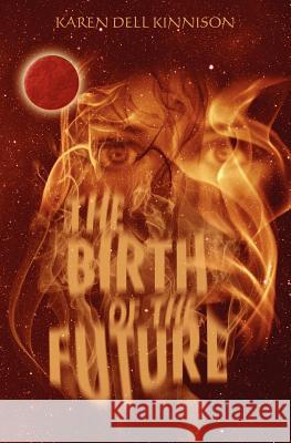 The Birth of the Future Karen Kinnison 9781453636961