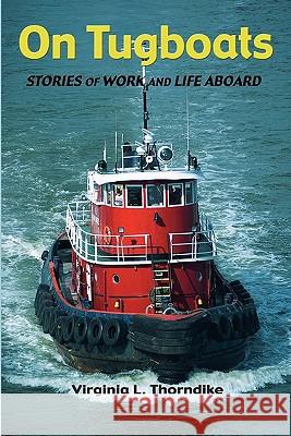 On Tugboats: Stories of Work and Life Aboard Virginia L. Thorndike 9781453637937 Createspace