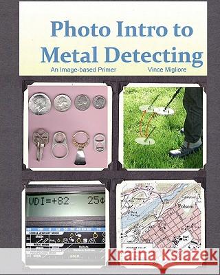 Photo Intro to Metal Detecting: An Image-based Primer Migliore, Vince 9781453638262 Createspace