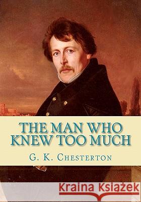 The Man Who Knew Too Much G. K. Chesterton 9781453638453 Createspace