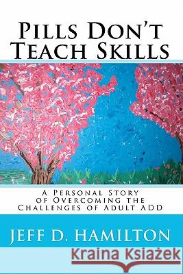 Pills Don't Teach Skills Jeff D. Hamilton 9781453638774