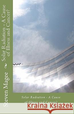 Solar Radiation - A Cause of Illness and Cancer? Steven Magee 9781453639412 Createspace