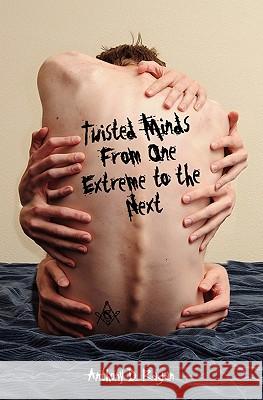 Twisted Minds From One Extreme to the Next Ragan, Anthony D. 9781453639610