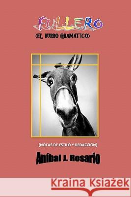 Fullero: el burro gramático: (notas de estilo y redacción) Rosario, Anibal J. 9781453639955 Createspace