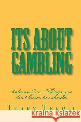 Its About Gambling: Things you don't know Terril, Terry 9781453640586 Createspace