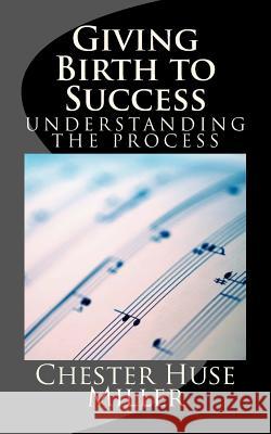 Giving Birth to Success: The 9 Stages to Abundant Life Chester Huse Miller 9781453641101