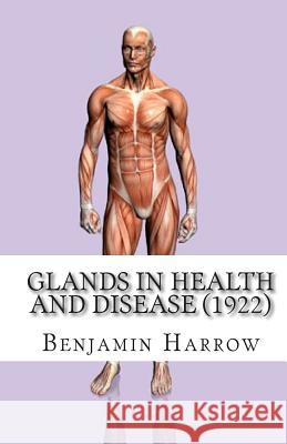 Glands in Health and Disease (1922) Benjamin Harrow Joe Henry Mitchell 9781453641590 Createspace