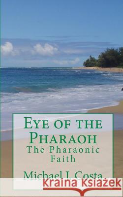 Eye of the Pharaoh: The Pharaonic Faith Michael J. Costa 9781453642788