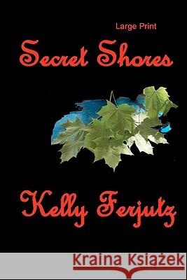 Secret Shores: Large Print Kelly Ferjutz 9781453642795 Createspace