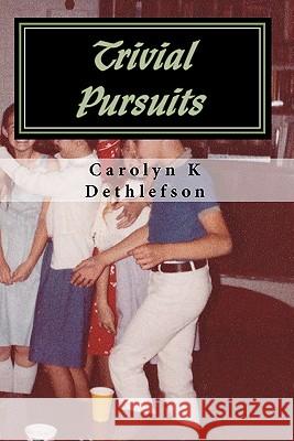 Trivial Pursuits Carolyn K. Dethlefson 9781453647035 Createspace