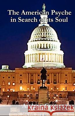 The American Psyche in Search of its Soul: A Meditation on Government, Business, Science, Education, Media and Family Cort DC, Jd Andrew 9781453647332