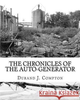 The Chronicles of the Auto-Generator: Volumes One, Two and Three Durand J. Compton Erich Christiansen Jody Steiner 9781453647769 Createspace