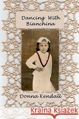 Dancing With Bianchina Kendall, Donna 9781453648650 Createspace