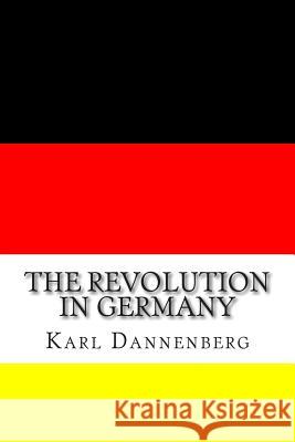 The Revolution in Germany Karl Dannenberg 9781453648919 Createspace