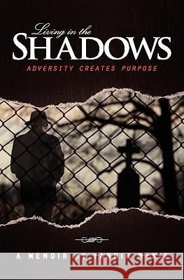 Living in the Shadows: Adversity Creates Purpose Yannik McKie 9781453650714