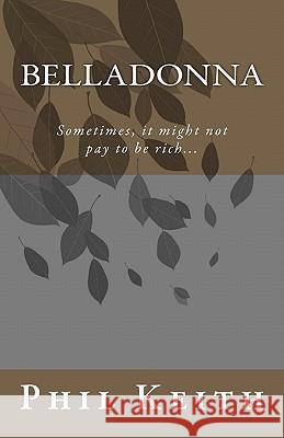 Belladonna: Sometimes, it might not pay to be rich... Keith, Phil 9781453651049 Createspace